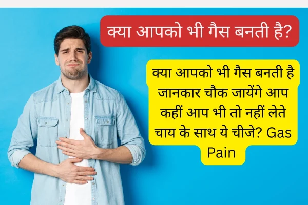 क्या आपको भी गैस बनती है जानकार चौक जायेंगे आप कहीं आप भी तो नहीं लेते चाय के साथ ये चीजे? Gas Pain कहीं आप भी तो नहीं लेते चाय के साथ ये चीजे Gas Pain